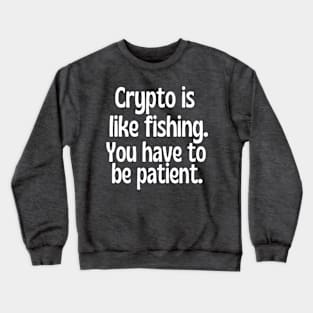 Crypto is like fishing . You have to be patient. Crewneck Sweatshirt